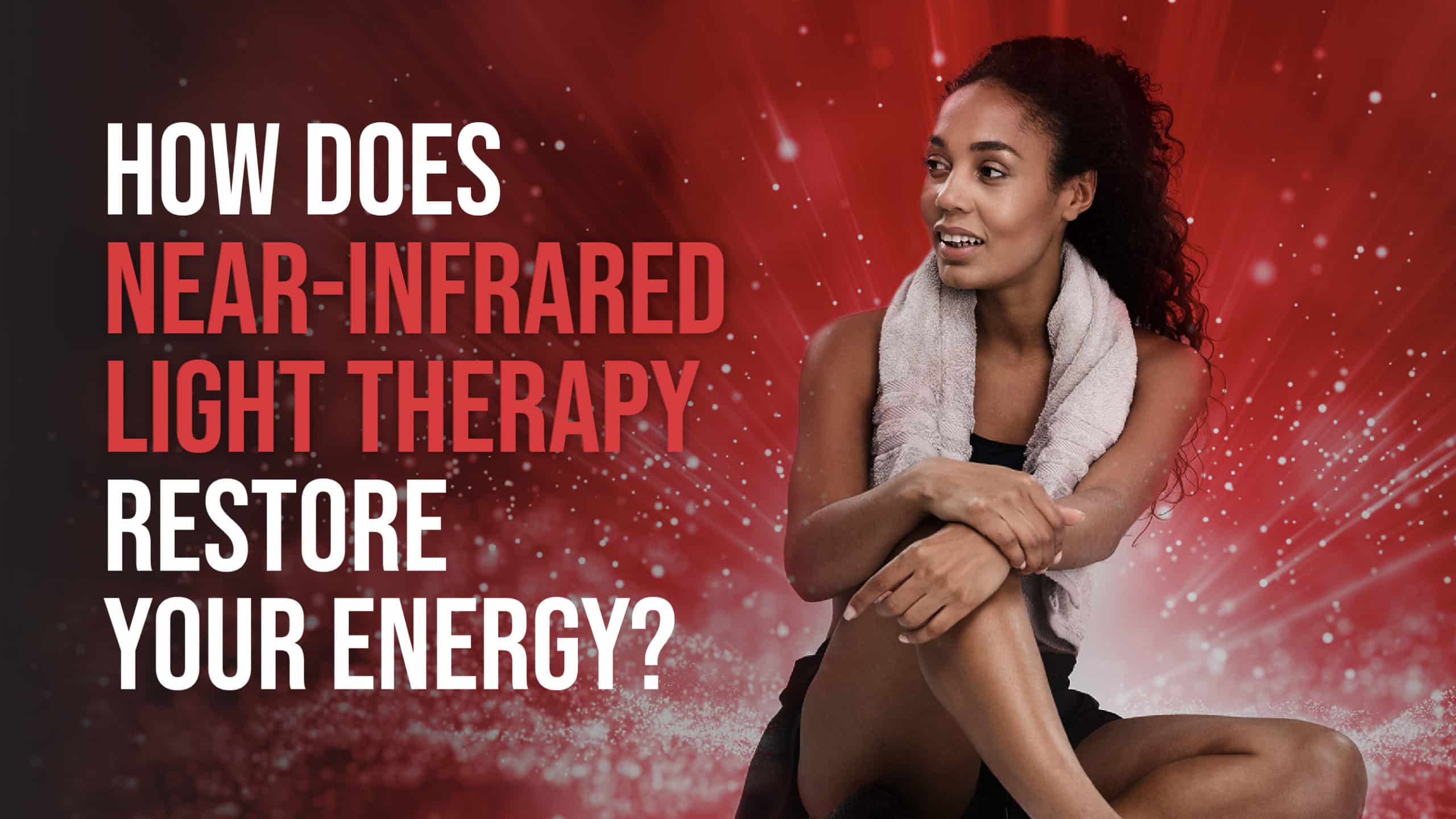 How Does Near Near-Infrared Light Therapy Restore Your Energy?