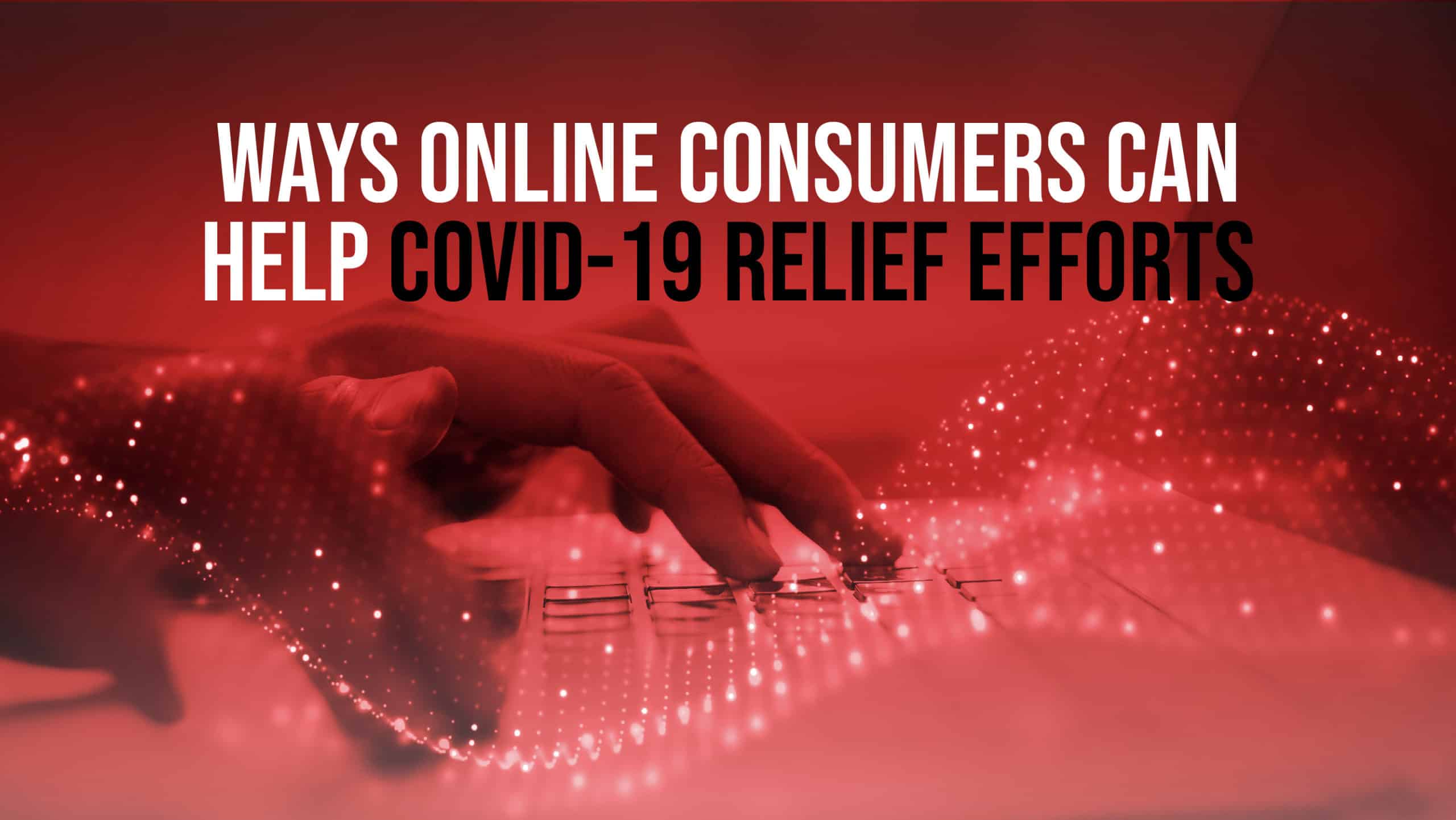 Ways Online Consumers Can Help COVID-19 Relief Efforts
